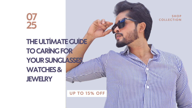 The Ultimate Guide to Caring for Your Sunglasses, Watches & Jewelry